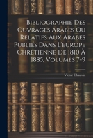 Bibliographie Des Ouvrages Arabes Ou Relatifs Aux Arabes Publiés Dans L'europe Chrétienne De 1810 À 1885, Volumes 7-9 (French Edition) 1022834630 Book Cover