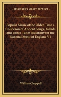 Popular Music of the Olden Time a Collection of Ancient Songs, Ballads and Dance Tunes Illustrative of the National Music of England V1 1498071082 Book Cover