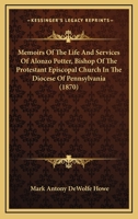 Memoirs Of The Life And Services Of Alonzo Potter, Bishop Of The Protestant Episcopal Church In The Diocese Of Pennsylvania 1166326829 Book Cover