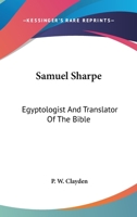Samuel Sharpe: Egyptologist and Translator of the Bible 1018906959 Book Cover