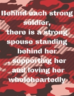 behind each strong soldier, there is a strong spouse standing behind her, supporting her and loving her wholeheartedly: Army Deployment Journal For military spouse And Girlfriends 8.5x 11 120 Pages Bl 1673983804 Book Cover