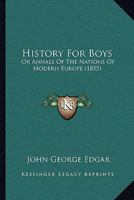 History For Boys: Or, Annals Of The Nations Of Modern Europe, Volume 1859... 1247501205 Book Cover