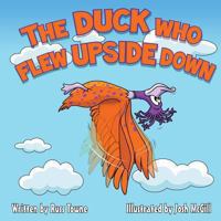 The Duck Who Flew Upside Down 1492966053 Book Cover