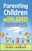 Parenting Children with ADHD: Therapy Strategies for Managing Kids Behavior, Improving Attention, Cultivating Calmness, and Reducing Anxiety with Mindfulness and Acceptance 1678301205 Book Cover
