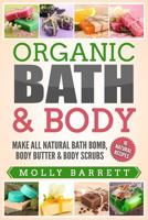 Organic Bath & Body: Make All Natural Bath Bomb, Body Butter & Body Scrubs 1979273103 Book Cover