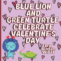 Blue Lion And Green Turtle Celebrate Valentine's Day: Cute Valentines Day Storybook For Kids B09P285SJX Book Cover