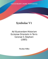 Symbolae V1: Ad Illustrandam Historiam Ecclesiae Orientalis In Terris Coronae S. Stephani 1165134756 Book Cover
