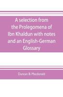 A selection from the Prolegomena of Ibn Khaldun with notes and an English-German Glossary 9353704472 Book Cover