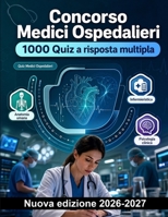 Concorso Medici Ospedalieri : 1000 Quiz a risposta multipla: Anatomia cardiovascolare, sistema nervoso, tecniche di assistenza critica e protocolli di comunicazione medico-paziente (Italian Edition) B0HBNKM3VY Book Cover