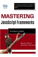 Mastering JavaScript Frameworks: From React to Angular: A Complete Guide to JavaScript Frameworks for Building Web Apps B0F5QH6JRG Book Cover