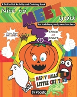 NICE TO MEET YOU – HAPPY HALLOWEEN – LITTLE CRITTERS – TRICK OR TREAT - A DOT TO DOT ACTIVITY AND COLORING BOOK - PICTURE BINGO INCLUDED - FOR ... -. Costumes – Fall – Games – Bingo - Kids B08J5HNDQ6 Book Cover
