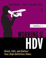 Working with HDV : Shoot, Edit, and Deliver Your High Definition Video 0240808886 Book Cover