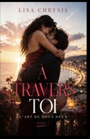 À travers toi: L'Art de nous deux - Tome 3 (French Edition) B0GZH1NHSC Book Cover