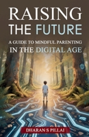 Raising the Future: A Guide to Mindful Parenting in the Digital Age B0GQTG6FBB Book Cover