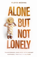 Alone but Not Lonely: Transforming Loneliness into Radiant Happiness, Thriving in Solitude B0CSFBTYWK Book Cover