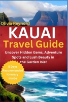 Kauai Travel Guide: Uncover Hidden Gems, Adventure Spots and Lush Beauty in the Garden Isle! B0CF4J36KY Book Cover