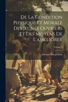 De La Condition Physique Et Morale Des Jeunes Ouvriers Et Des Moyens De L'améliorer; Volume 2 1021934682 Book Cover