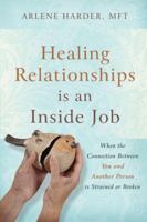Healing Relationships is an Inside Job: When the Connection Between You and Another Person Is Strained or Broken 1932181547 Book Cover