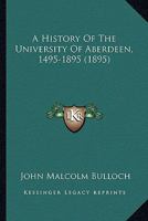 A History of the University of Aberdeen 1495 - 1895 1436734363 Book Cover