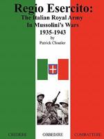 Regio Esercito: The Italian Royal Army in Mussolini's Wars, 1935-1943 0557370388 Book Cover