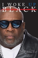 I Woke Up Black What My Eyes Have Seen, My Ears Have Heard, and My Heart Has Felt 1953163815 Book Cover