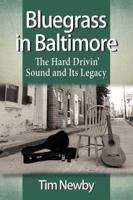 Bluegrass in Baltimore: The Hard Drivin' Sound and Its Legacy 0786494395 Book Cover