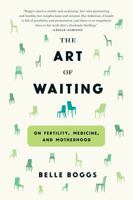 The Art of Waiting: On Fertility, Medicine, and Motherhood 1555977499 Book Cover