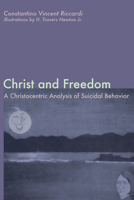 Christ & Freedom A christocentric analysis of Suicidal behavior 160899709X Book Cover