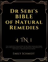 Dr Sebi's Bible of Natural Remedies: 4 in 1, The complete Collection of Dr. Sebi's Alkaline Herbs, Anti-Inflammatory Diet, and Holistic Treatments to Naturally Transform Your Body 191692476X Book Cover