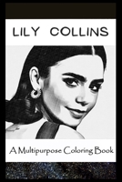 A Multipurpose Coloring Book: Legendary Lily Collins Inspired Creative Illustrations B096M1GZJZ Book Cover