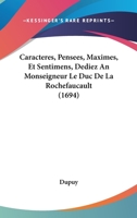 Caracteres, Pensees, Maximes, Et Sentimens, Dediez An Monseigneur Le Duc De La Rochefaucault (1694) 1104723794 Book Cover