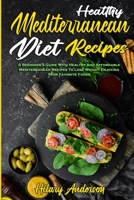 Healthy Mediterranean Diet Recipes: A Beginner's Guide With Healthy And Affordable Mediterranean Recipes To Lose Weight Enjoying Your Favorite Foods 1802410279 Book Cover