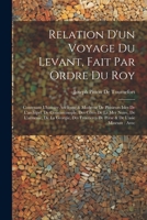 Relation D'un Voyage Du Levant, Fait Par Ordre Du Roy: Contenant L'histoire Ancienne & Moderne De Plusieurs Isles De L'archipel, De Constantinople, ... & De L'asie Mineure: Avec 1021182729 Book Cover