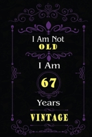 I Am Not Old I Am 67 Years Vintage: 67th Birthday Gifts For Men or Women. 6x9 Inch 100 Pages Perfect Birthday Gift Notebook For Men & Women. Cool Present for your old friend too. 1670057208 Book Cover