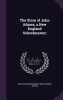 The Story of John Adams: A New England Schoolmaster 1017980535 Book Cover