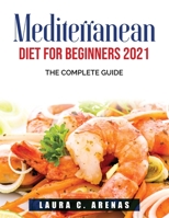Mediterranean Diet For Beginners 2021: The Complete Guide 1803790296 Book Cover