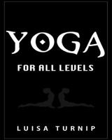 Yoga for All Levels: How to Lose Weight and Stay Healthy Using Yoga With Easy Postures (Yoga Book, Yoga for Beginners, Advanced Yoga, Namaste, Hatha Yoga, Yoga for Weight Loss) 1514887932 Book Cover