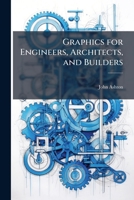 Graphics for Engineers, Architects, and Builders: A Manual for Designers, and a Text-Book for Scientific Schools. Trusses and Arches Analyzed and Discussed by Graphical Methods 1149603771 Book Cover