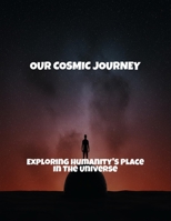 Our Cosmic Journey: Exploring Humanity'S Place In The Universe B0FSY2V4YF Book Cover