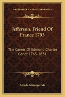 Jefferson, Friend Of France 1793: The Career Of Edmond Charles Genet 1763-1834 1163148075 Book Cover