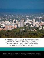 A Reference Guide to Operation Condor: Background, Events, Government Leaders, Notable Operatives, and More 1241719640 Book Cover