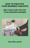 How to Practice Your Business Analysys: Best Tools and Tips for Your Growing Business 1806034395 Book Cover