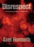Disrespect: The Normative Foundations of Critical Theory 0745629067 Book Cover
