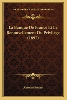 La Banque De France Et Le Renouvellement Du Privilege (1897) 114839186X Book Cover