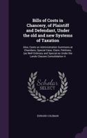 Bills of Costs in Chancery, of Plaintiff and Defendant, Under the old and new Systems of Taxation: Also, Costs on Administration Summons at Chambers, ... as Under the Lands Clauses Consolidation A 1355920523 Book Cover