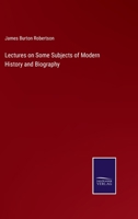 Lectures On Some Subjects of Modern History and Biography 1241448434 Book Cover