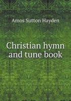 Christian Hymn and Tune Book: For Use in Churches and for Social and Family Devotions 3337438148 Book Cover