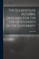 The Elements of Algebra. Designed for the Use of Students in the University 1016676875 Book Cover