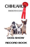 Dog Show Record Book: Chihuahua Smooth Coat 1502453436 Book Cover