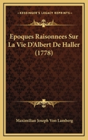 Epoques Raisonnees Sur La Vie D'Albert De Haller (1778) 1246567504 Book Cover